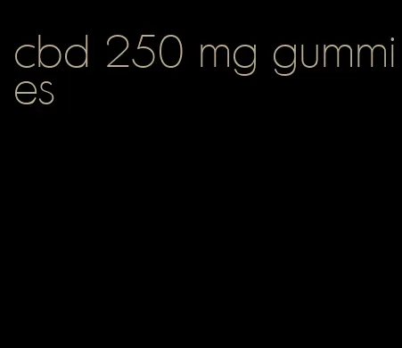 cbd 250 mg gummies