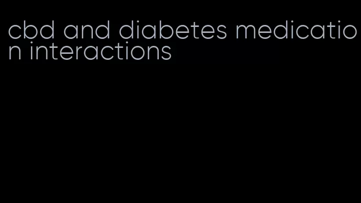 cbd and diabetes medication interactions