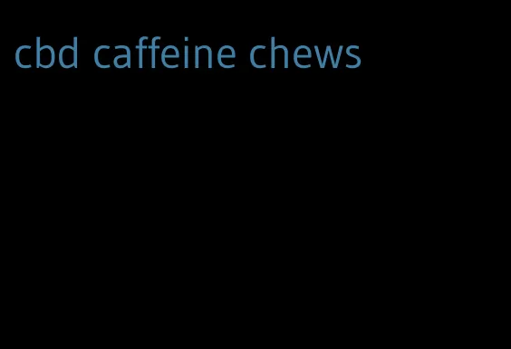 cbd caffeine chews