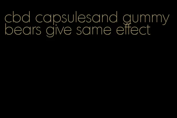 cbd capsulesand gummy bears give same effect