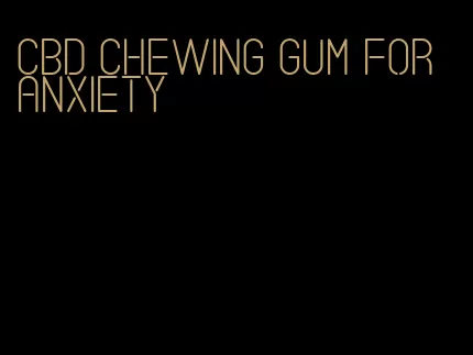 cbd chewing gum for anxiety