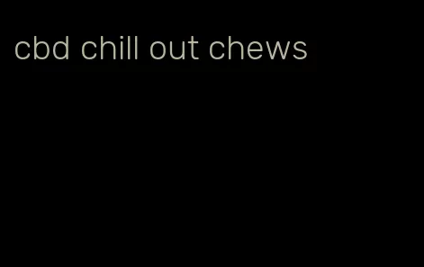 cbd chill out chews