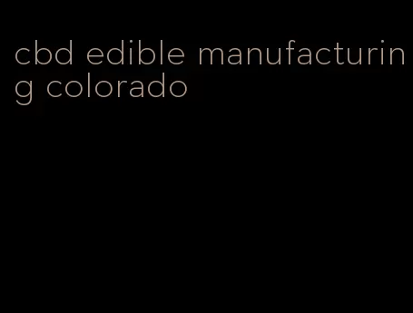 cbd edible manufacturing colorado