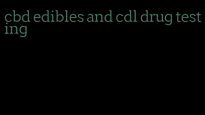 cbd edibles and cdl drug testing