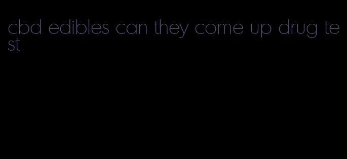 cbd edibles can they come up drug test