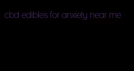 cbd edibles for anxiety near me