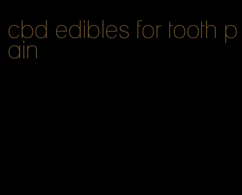 cbd edibles for tooth pain