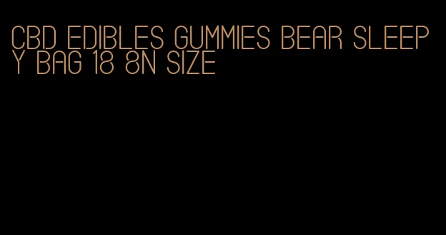 cbd edibles gummies bear sleepy bag 18 8n size