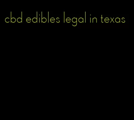 cbd edibles legal in texas