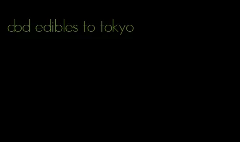 cbd edibles to tokyo