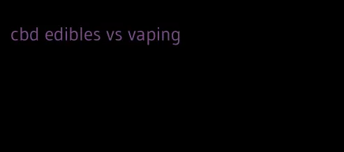 cbd edibles vs vaping