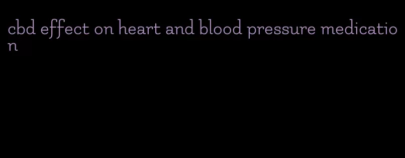 cbd effect on heart and blood pressure medication