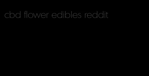 cbd flower edibles reddit