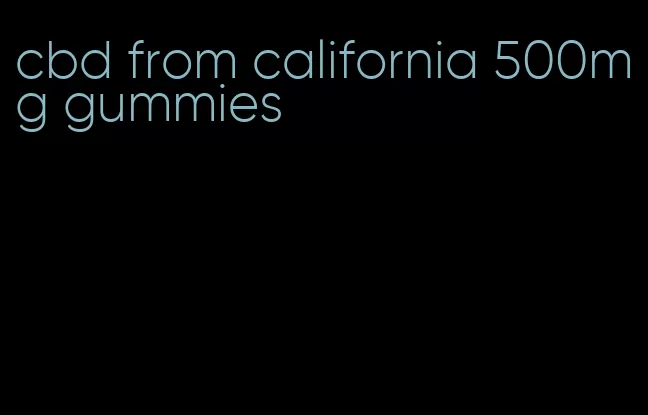 cbd from california 500mg gummies