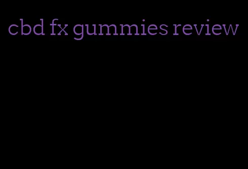 cbd fx gummies review