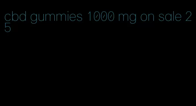 cbd gummies 1000 mg on sale 25