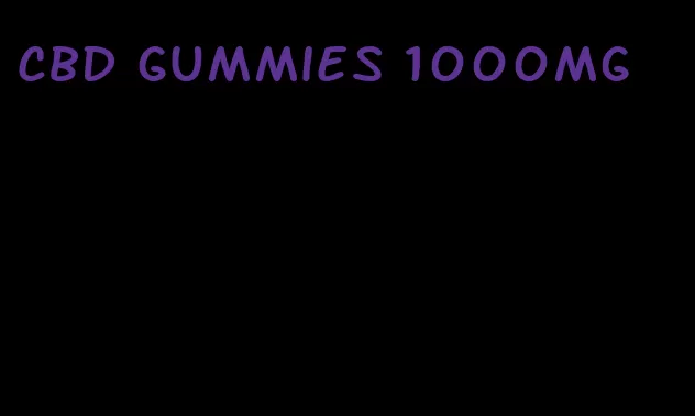 cbd gummies 1000mg