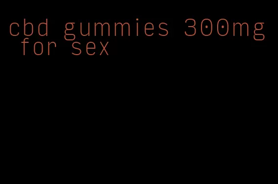 cbd gummies 300mg for sex