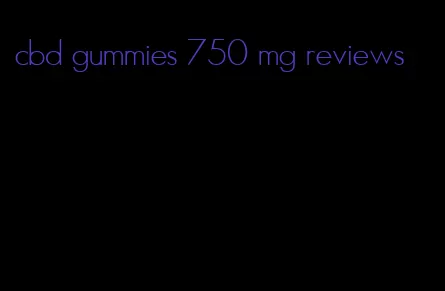 cbd gummies 750 mg reviews