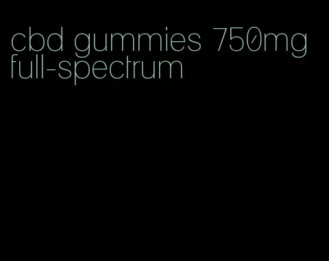 cbd gummies 750mg full-spectrum