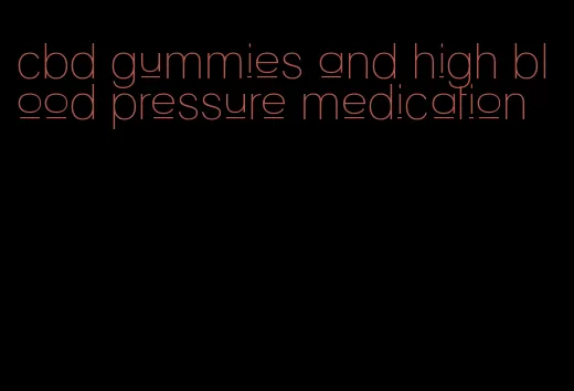 cbd gummies and high blood pressure medication