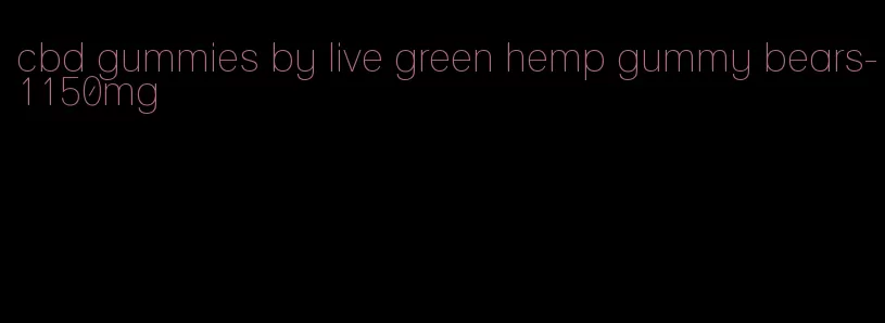 cbd gummies by live green hemp gummy bears-1150mg