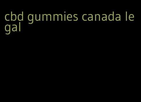 cbd gummies canada legal