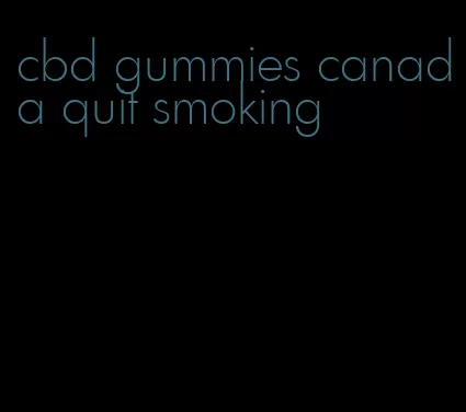 cbd gummies canada quit smoking