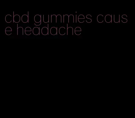 cbd gummies cause headache