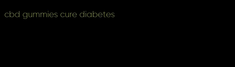 cbd gummies cure diabetes