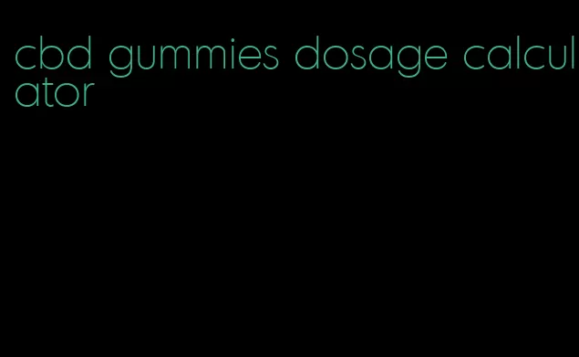 cbd gummies dosage calculator