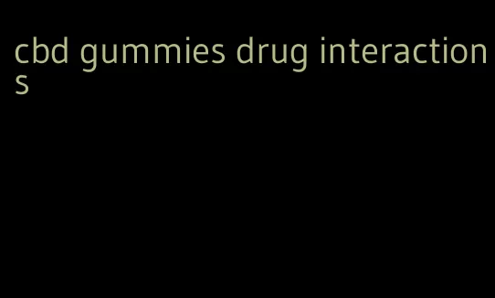 cbd gummies drug interactions