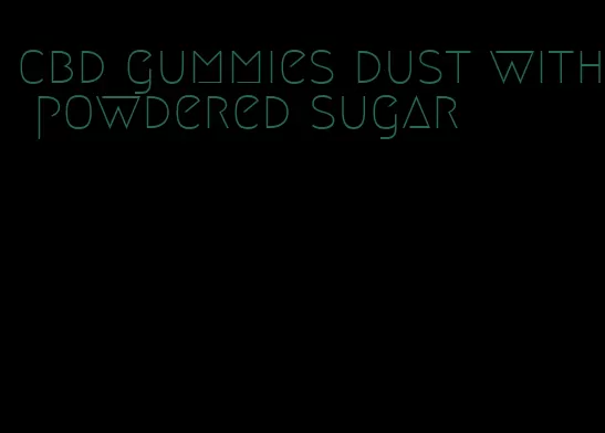 cbd gummies dust with powdered sugar