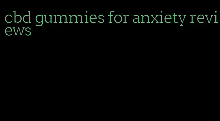 cbd gummies for anxiety reviews