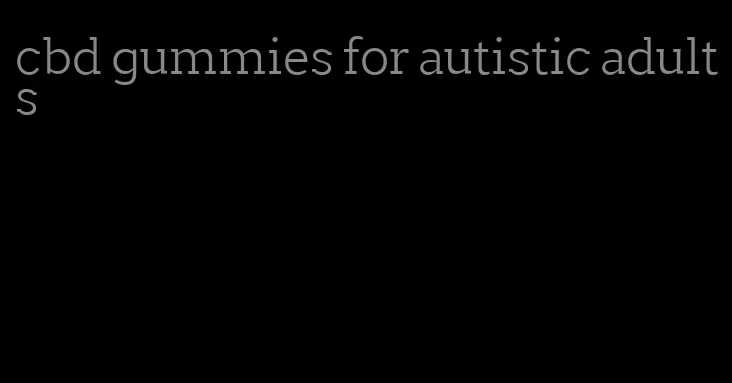 cbd gummies for autistic adults