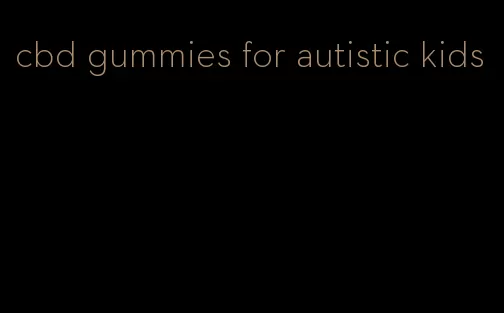 cbd gummies for autistic kids