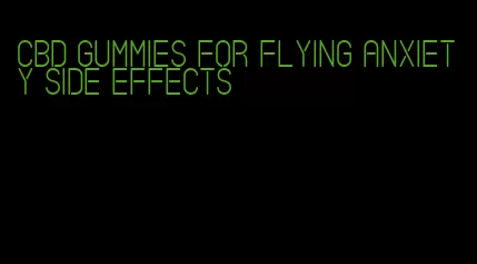 cbd gummies for flying anxiety side effects