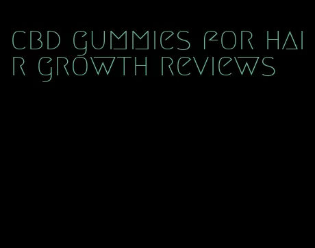 cbd gummies for hair growth reviews