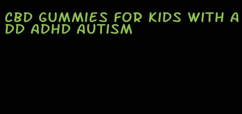 cbd gummies for kids with add adhd autism