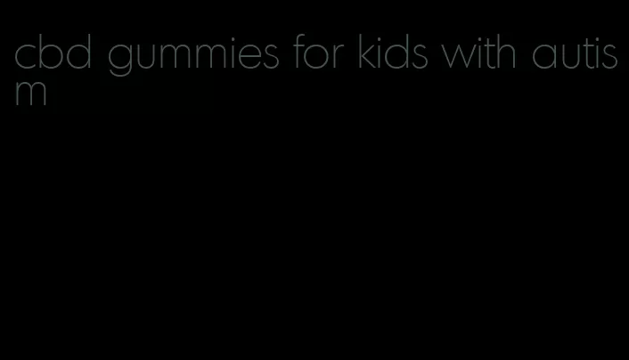 cbd gummies for kids with autism