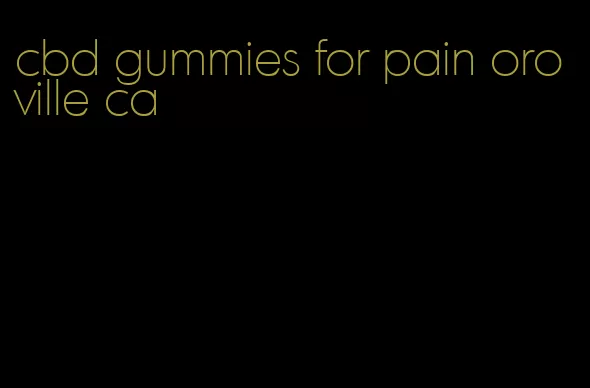 cbd gummies for pain oroville ca