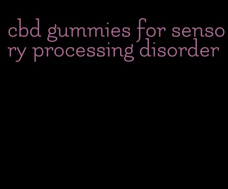 cbd gummies for sensory processing disorder