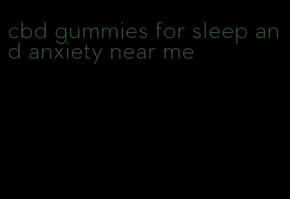 cbd gummies for sleep and anxiety near me