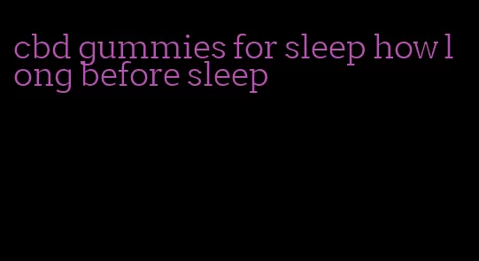 cbd gummies for sleep how long before sleep