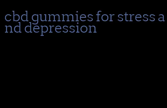 cbd gummies for stress and depression