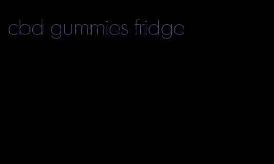 cbd gummies fridge