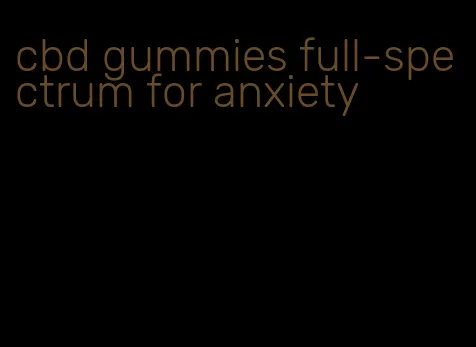 cbd gummies full-spectrum for anxiety