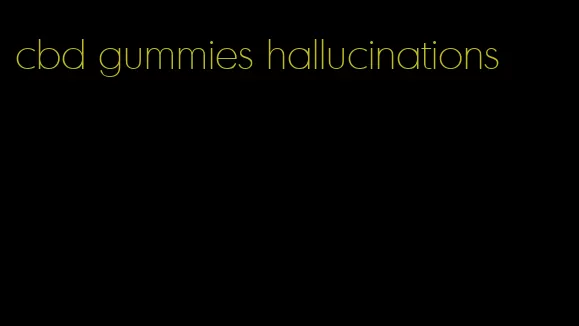 cbd gummies hallucinations