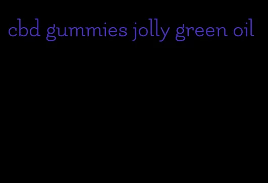 cbd gummies jolly green oil