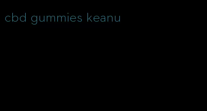 cbd gummies keanu